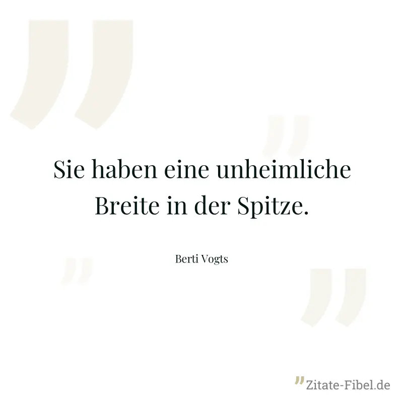Sie haben eine unheimliche Breite in der Spitze. - Berti Vogts