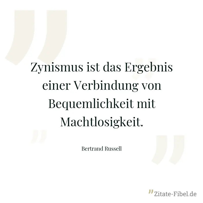 Zynismus ist das Ergebnis einer Verbindung von Bequemlichkeit mit Machtlosigkeit. - Bertrand Russell