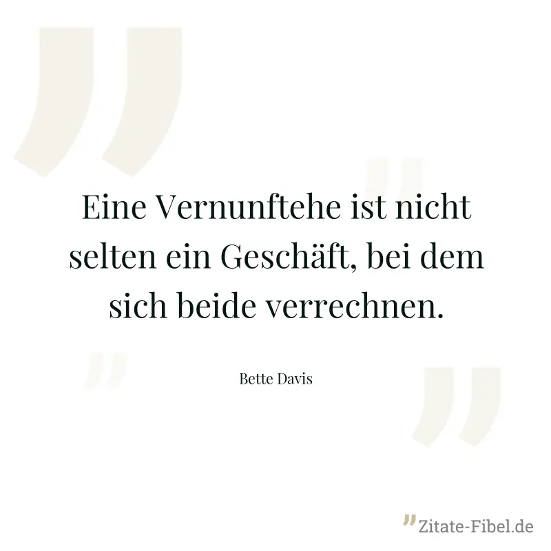 Eine Vernunftehe ist nicht selten ein Geschäft, bei dem sich beide verrechnen. - Bette Davis