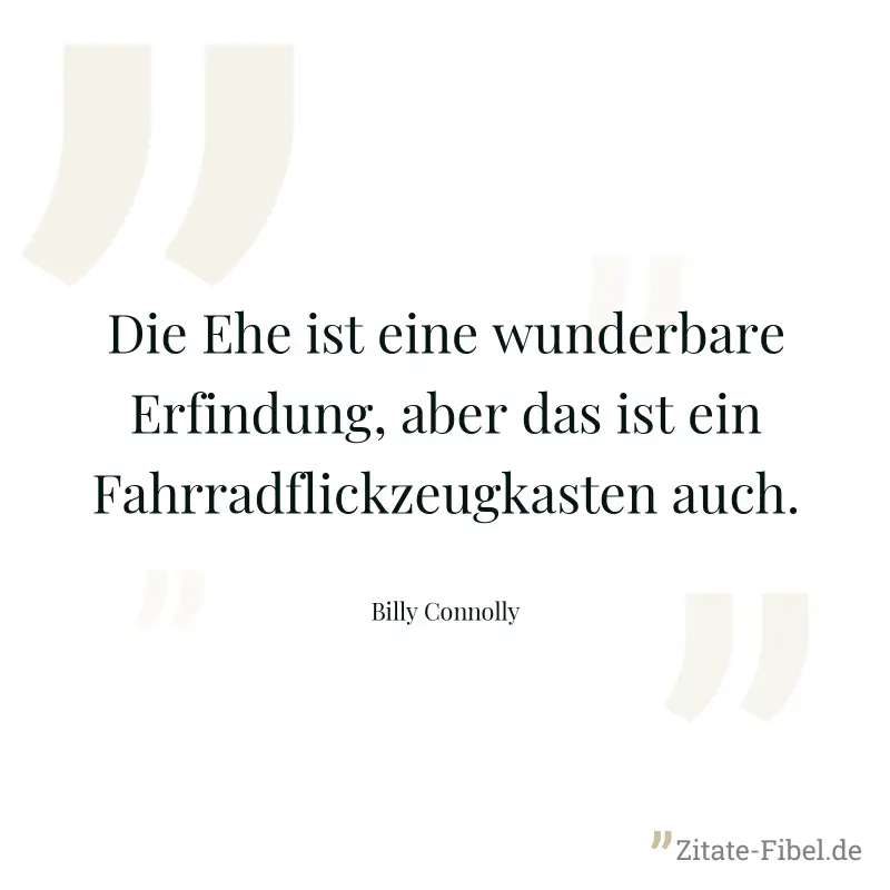 Die Ehe ist eine wunderbare Erfindung, aber das ist ein Fahrradflickzeugkasten auch. - Billy Connolly