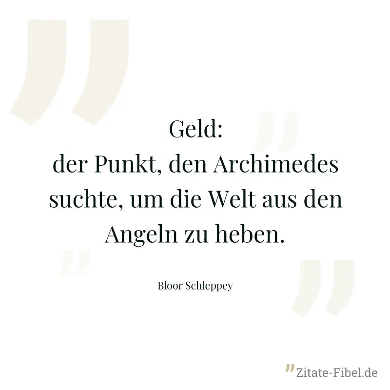 Geld: der Punkt, den Archimedes suchte, um die Welt aus den Angeln zu heben. - Bloor Schleppey