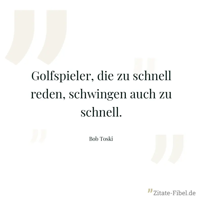 Golfspieler, die zu schnell reden, schwingen auch zu schnell. - Bob Toski