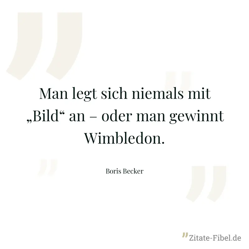 Man legt sich niemals mit „Bild“ an – oder man gewinnt Wimbledon. - Boris Becker