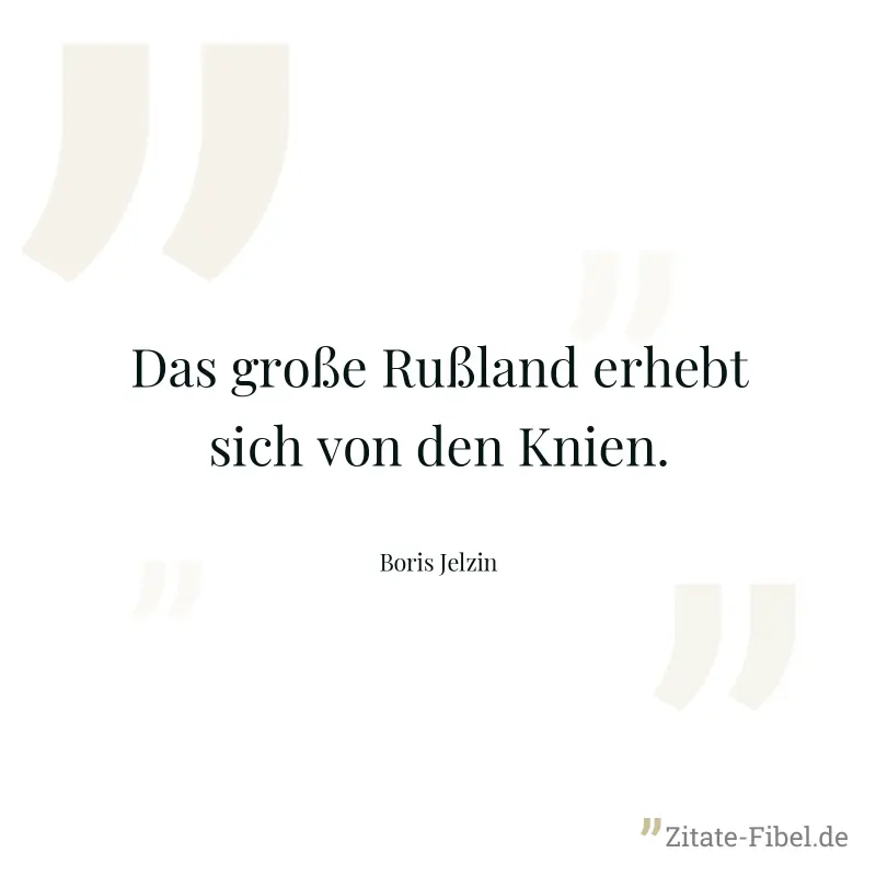 Das große Rußland erhebt sich von den Knien. - Boris Jelzin