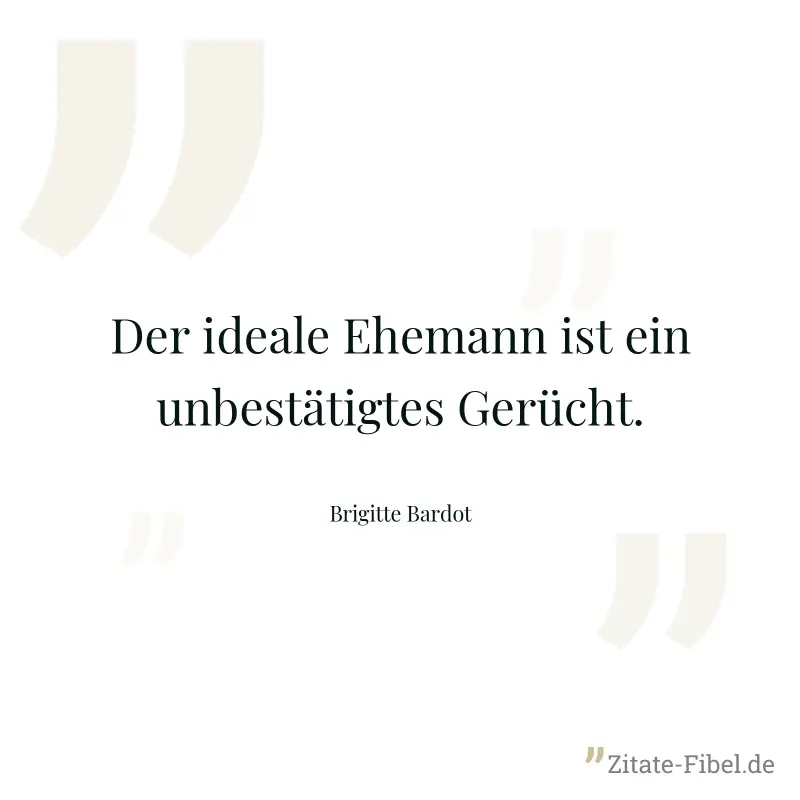 Der ideale Ehemann ist ein unbestätigtes Gerücht. - Brigitte Bardot