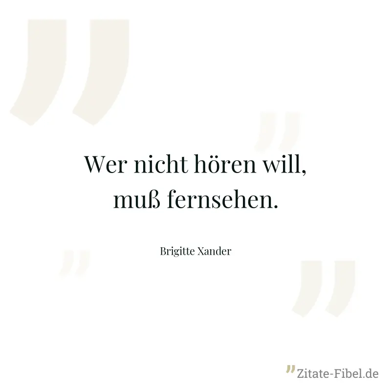 Wer nicht hören will, muß fernsehen. - Brigitte Xander