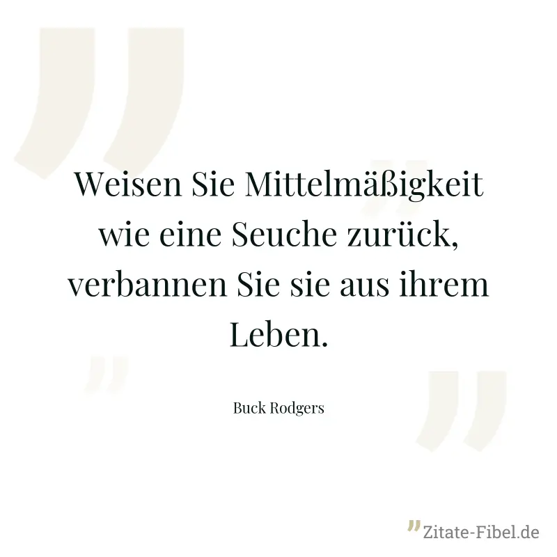 Weisen Sie Mittelmäßigkeit wie eine Seuche zurück, verbannen Sie sie aus ihrem Leben. - Buck Rodgers