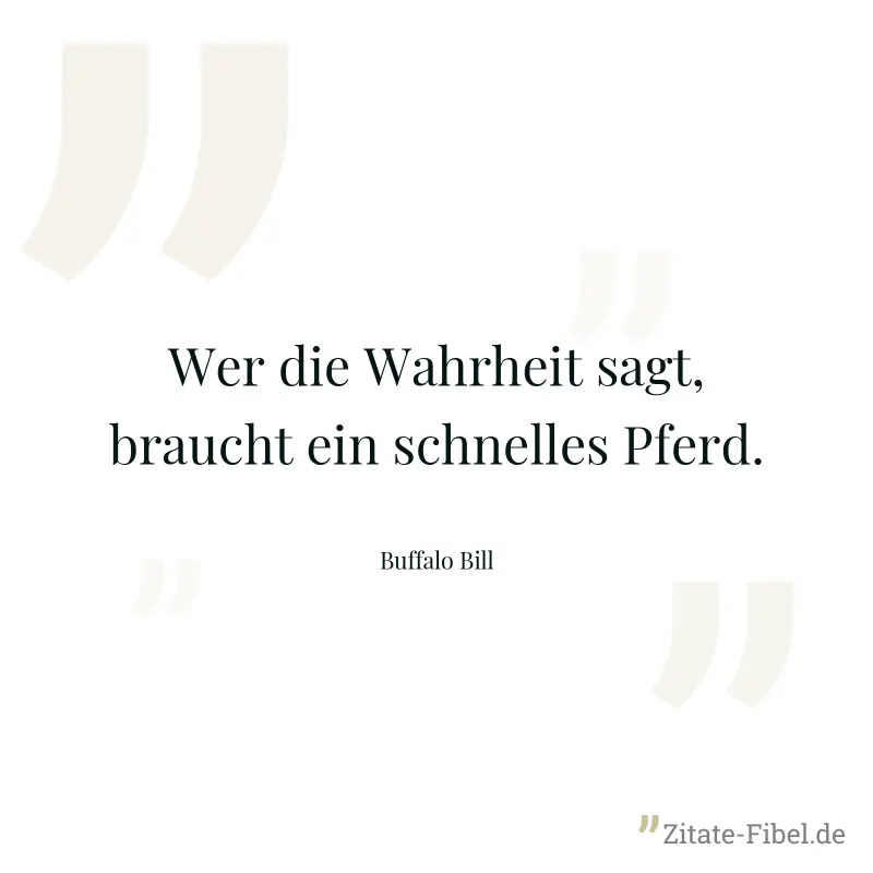 Wer die Wahrheit sagt, braucht ein schnelles Pferd. - Buffalo Bill