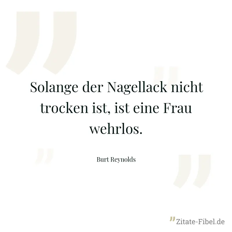 Solange der Nagellack nicht trocken ist, ist eine Frau wehrlos. - Burt Reynolds
