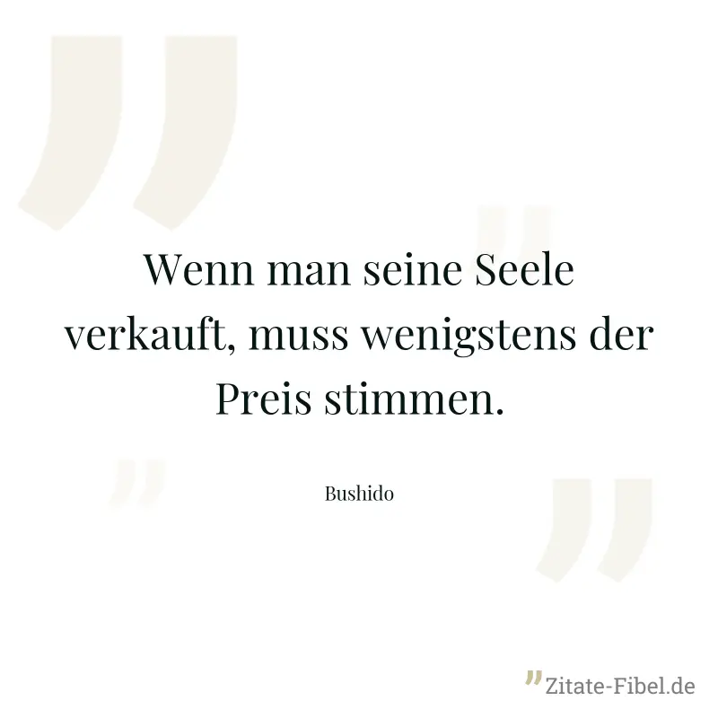 Wenn man seine Seele verkauft, muss wenigstens der Preis stimmen. - Bushido