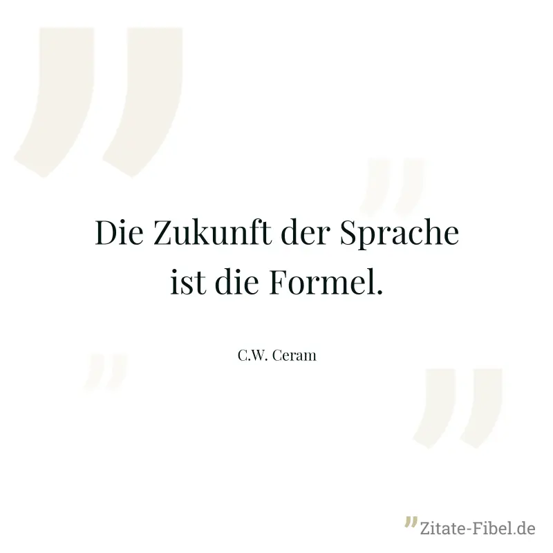 Die Zukunft der Sprache ist die Formel. - C.W. Ceram