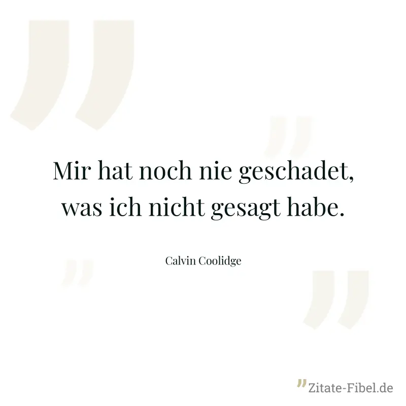 Mir hat noch nie geschadet, was ich nicht gesagt habe. - Calvin Coolidge