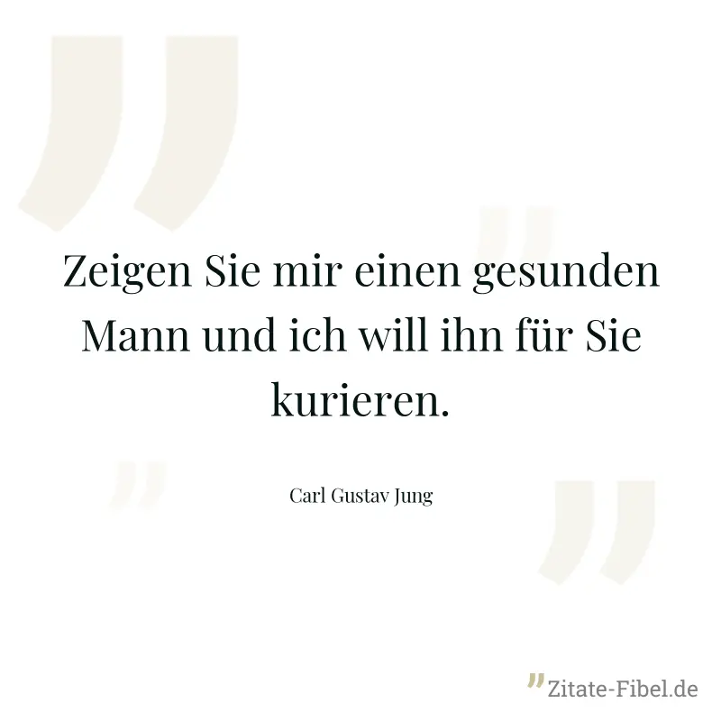 Zeigen Sie mir einen gesunden Mann und ich will ihn für Sie kurieren. - Carl Gustav Jung