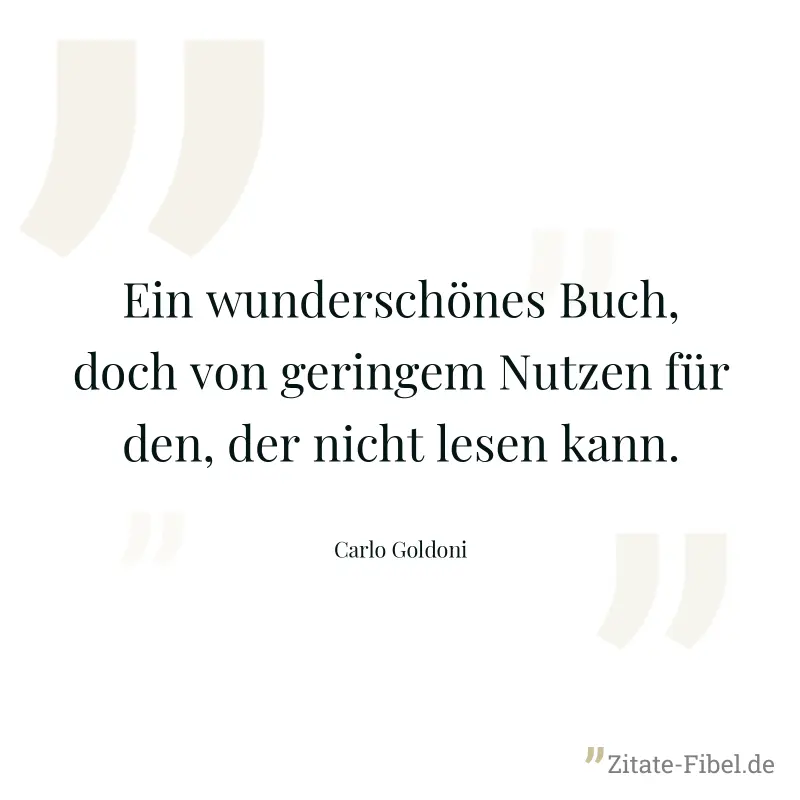 Ein wunderschönes Buch, doch von geringem Nutzen für den, der nicht lesen kann. - Carlo Goldoni
