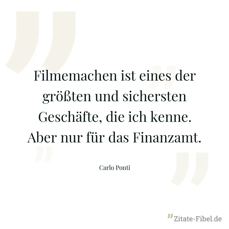 Filmemachen ist eines der größten und sichersten Geschäfte, die ich kenne. Aber nur für das Finanzamt. - Carlo Ponti