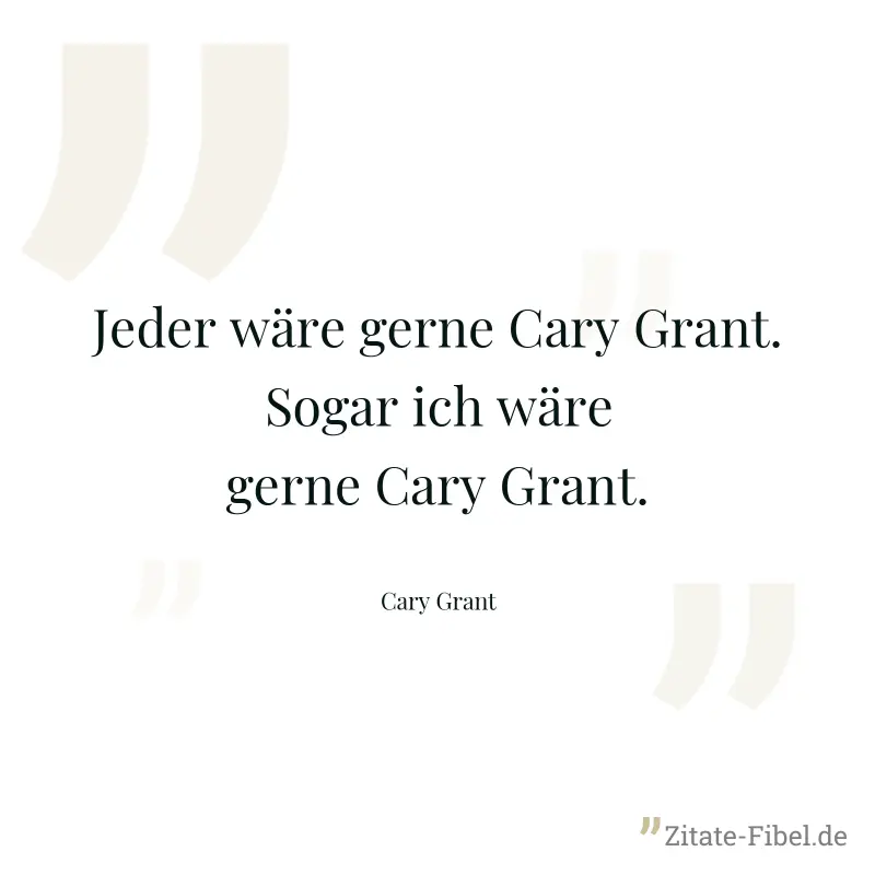 Jeder wäre gerne Cary Grant. Sogar ich wäre gerne Cary Grant. - Cary Grant