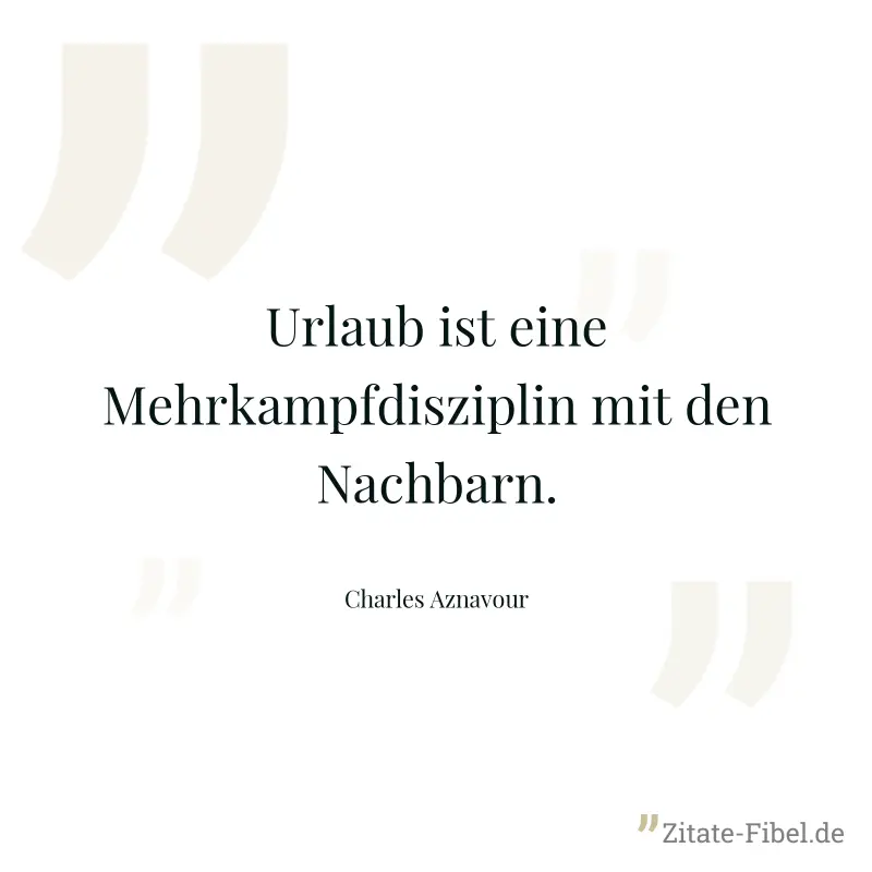 Urlaub ist eine Mehrkampfdisziplin mit den Nachbarn. - Charles Aznavour