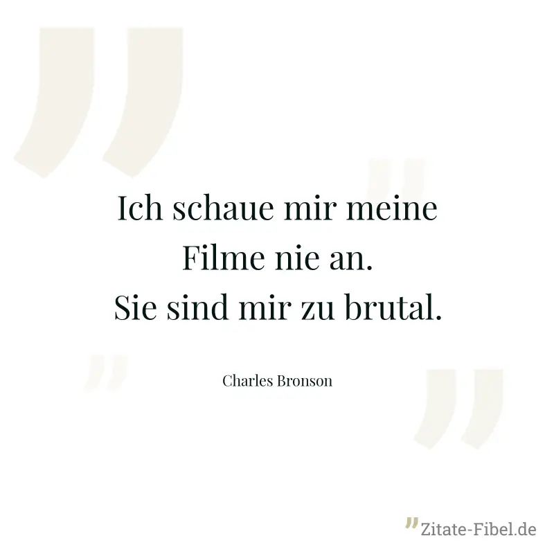 Ich schaue mir meine Filme nie an. Sie sind mir zu brutal. - Charles Bronson