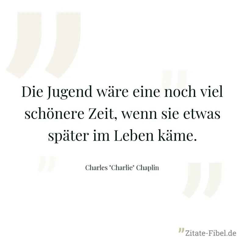 Die Jugend wäre eine noch viel schönere Zeit, wenn sie etwas später im Leben käme. - Charles "Charlie" Chaplin