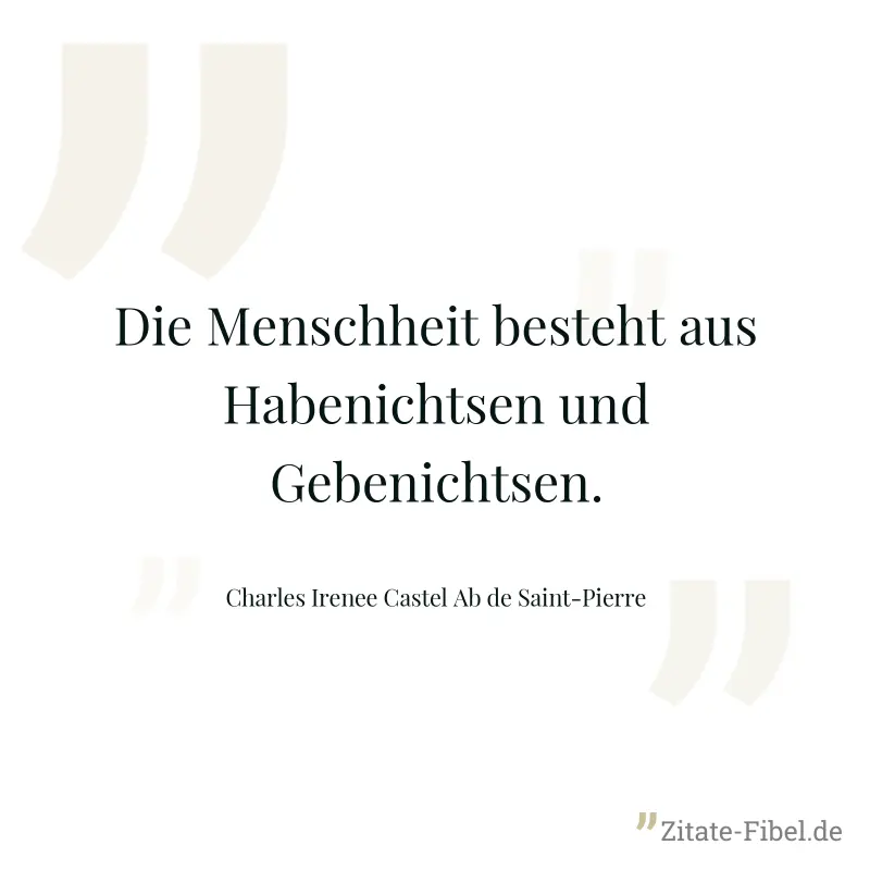 Die Menschheit besteht aus Habenichtsen und Gebenichtsen. - Charles Irenee Castel Ab de Saint-Pierre
