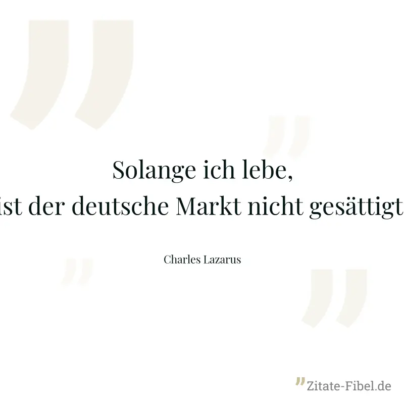 Solange ich lebe, ist der deutsche Markt nicht gesättigt. - Charles Lazarus
