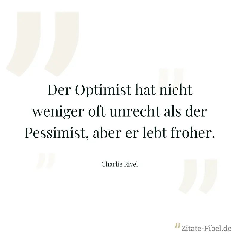 Der Optimist hat nicht weniger oft unrecht als der Pessimist, aber er lebt froher. - Charlie Rivel