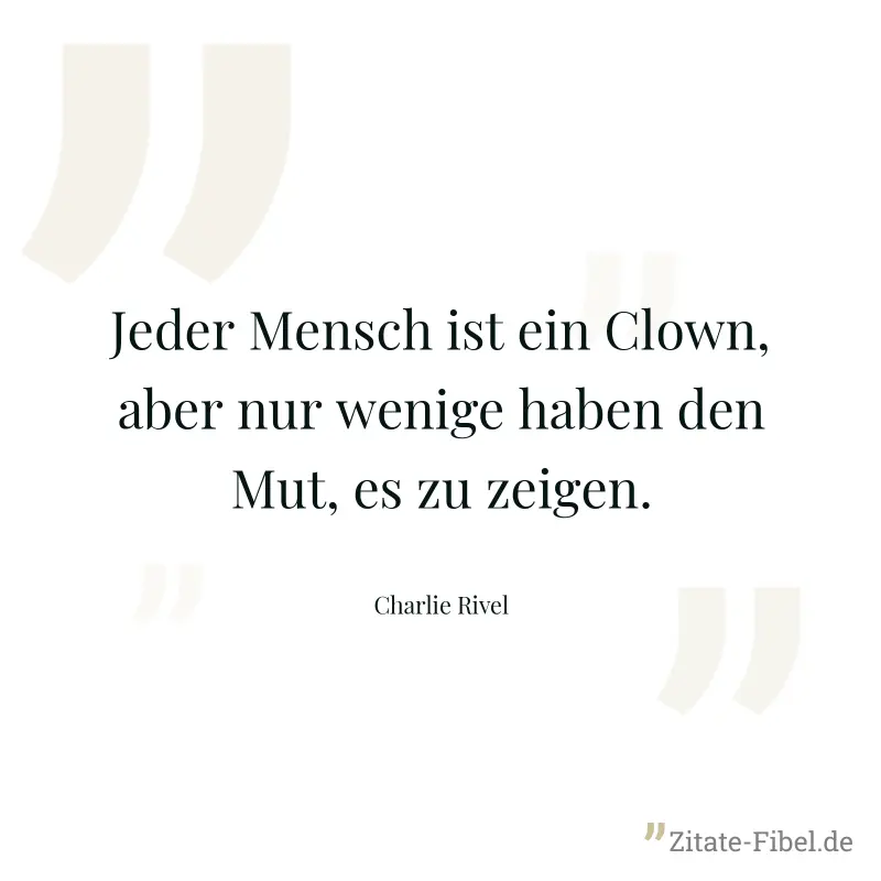Jeder Mensch ist ein Clown, aber nur wenige haben den Mut, es zu zeigen. - Charlie Rivel