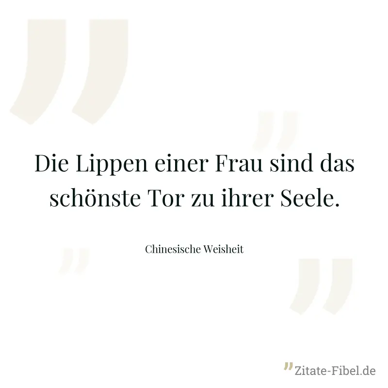 Die Lippen einer Frau sind das schönste Tor zu ihrer Seele. - Chinesische Weisheit