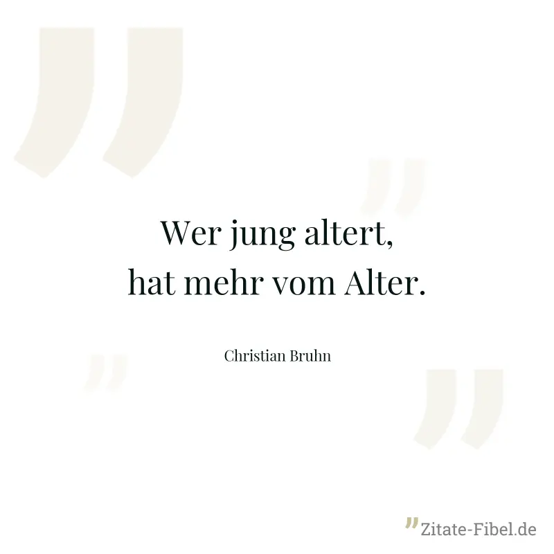 Wer jung altert, hat mehr vom Alter. - Christian Bruhn