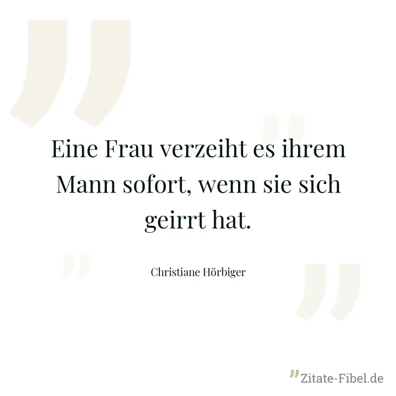 Eine Frau verzeiht es ihrem Mann sofort, wenn sie sich geirrt hat. - Christiane Hörbiger