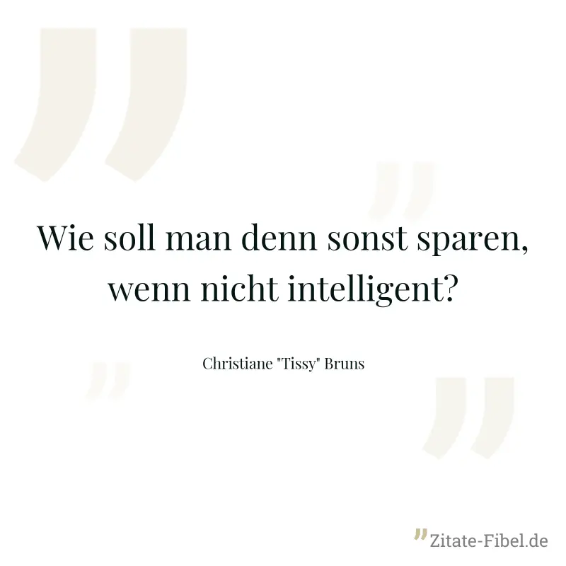 Wie soll man denn sonst sparen, wenn nicht intelligent? - Christiane "Tissy" Bruns