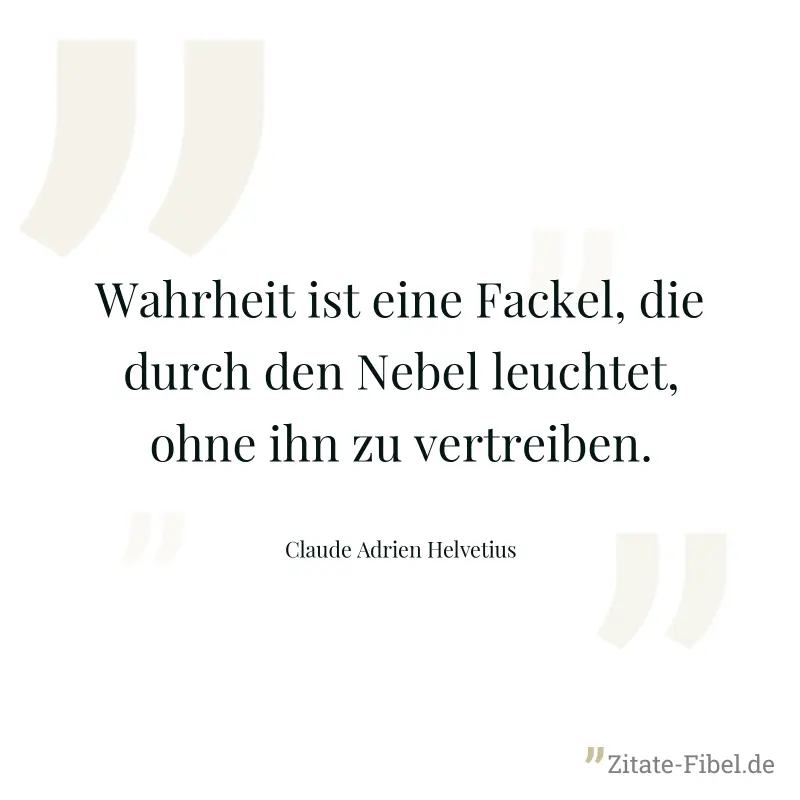 Wahrheit ist eine Fackel, die durch den Nebel leuchtet, ohne ihn zu vertreiben. - Claude Adrien Helvetius