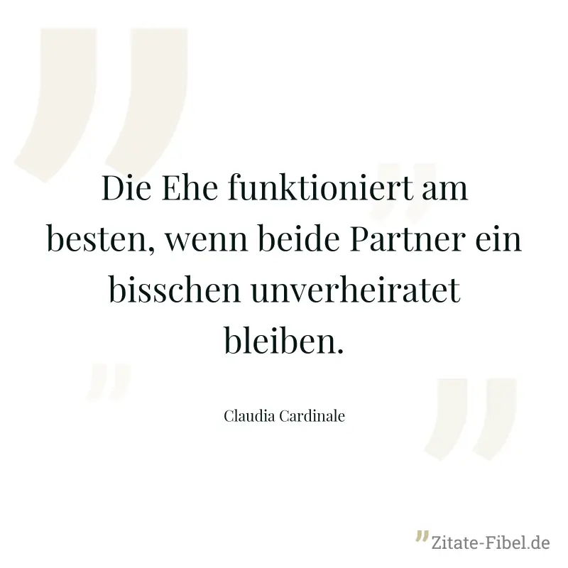 Die Ehe funktioniert am besten, wenn beide Partner ein bisschen unverheiratet bleiben. - Claudia Cardinale