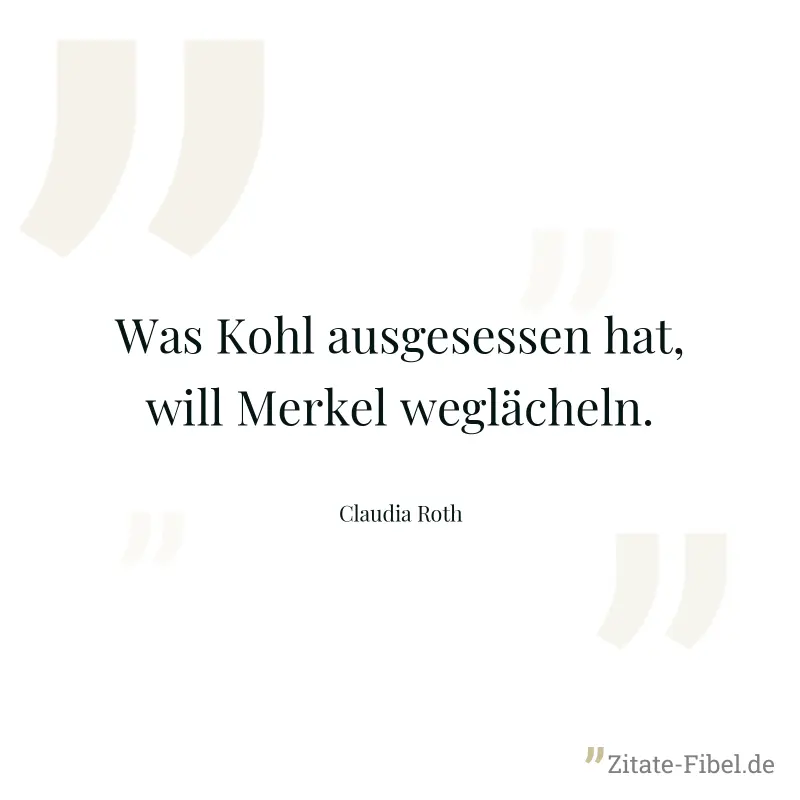 Was Kohl ausgesessen hat, will Merkel weglächeln. - Claudia Roth
