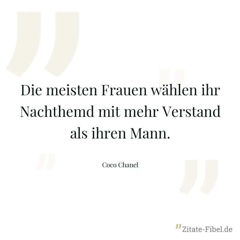 Die meisten Frauen wählen ihr Nachthemd mit mehr Verstand als ihren Mann. - Coco Chanel