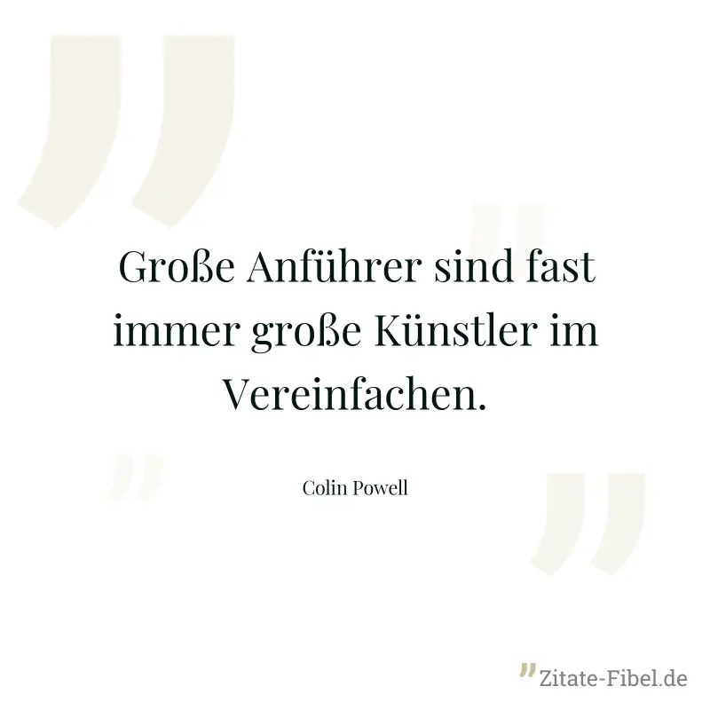 Große Anführer sind fast immer große Künstler im Vereinfachen. - Colin Powell