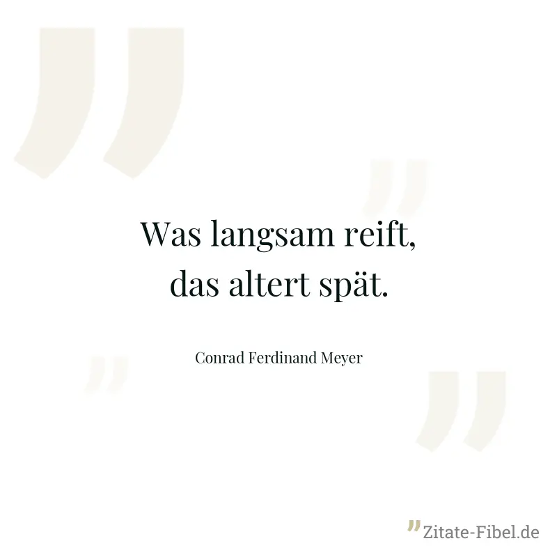 Was langsam reift, das altert spät. - Conrad Ferdinand Meyer