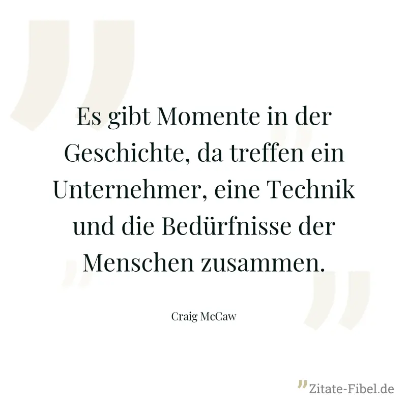 Es gibt Momente in der Geschichte, da treffen ein Unternehmer, eine Technik und die Bedürfnisse der Menschen zusammen. - Craig McCaw