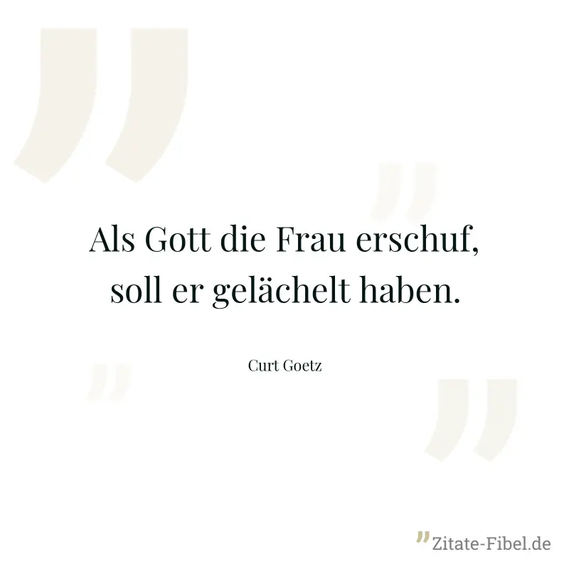 Als Gott die Frau erschuf, soll er gelächelt haben. - Curt Goetz