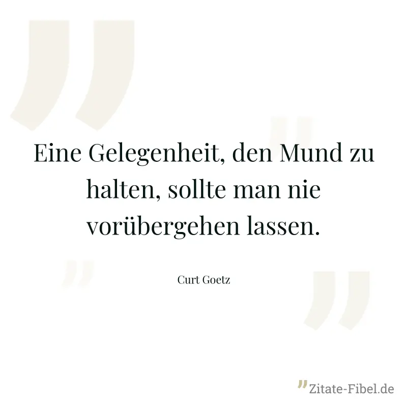 Eine Gelegenheit, den Mund zu halten, sollte man nie vorübergehen lassen. - Curt Goetz