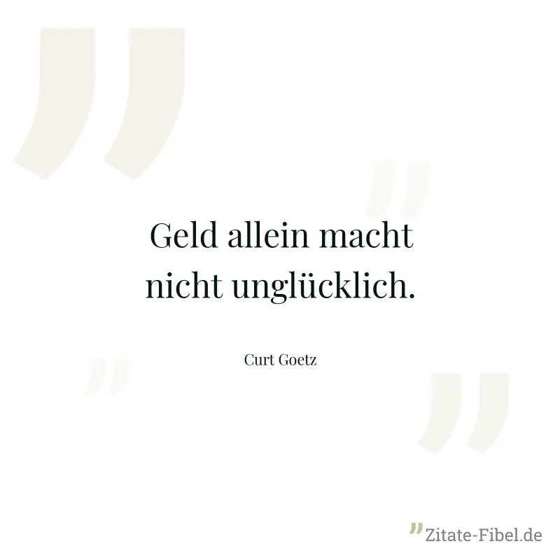 Geld allein macht nicht unglücklich. - Curt Goetz