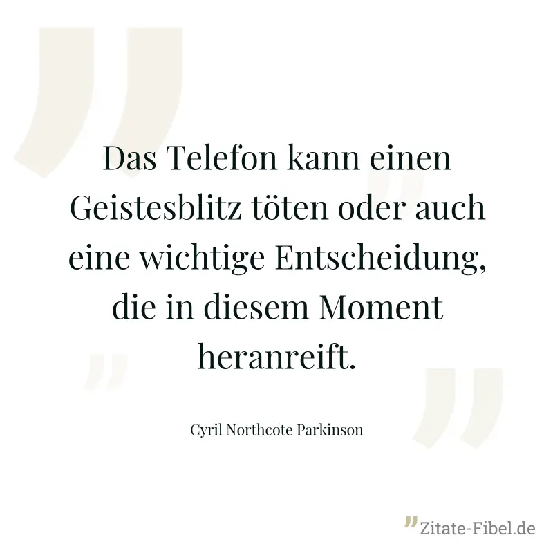 Das Telefon kann einen Geistesblitz töten oder auch eine wichtige Entscheidung, die in diesem Moment heranreift. - Cyril Northcote Parkinson