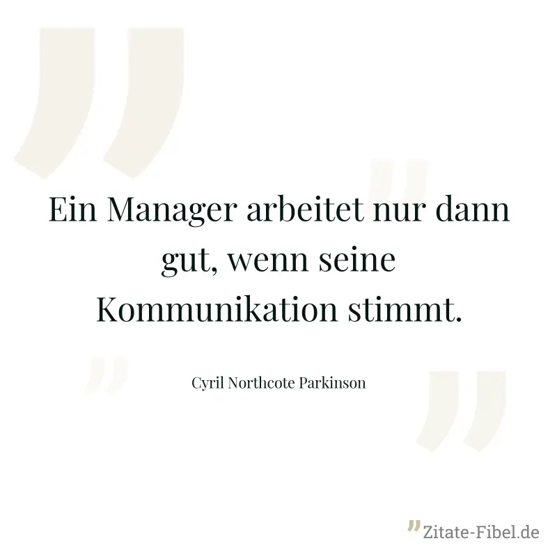 Ein Manager arbeitet nur dann gut, wenn seine Kommunikation stimmt. - Cyril Northcote Parkinson