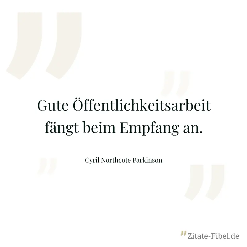 Gute Öffentlichkeitsarbeit fängt beim Empfang an. - Cyril Northcote Parkinson