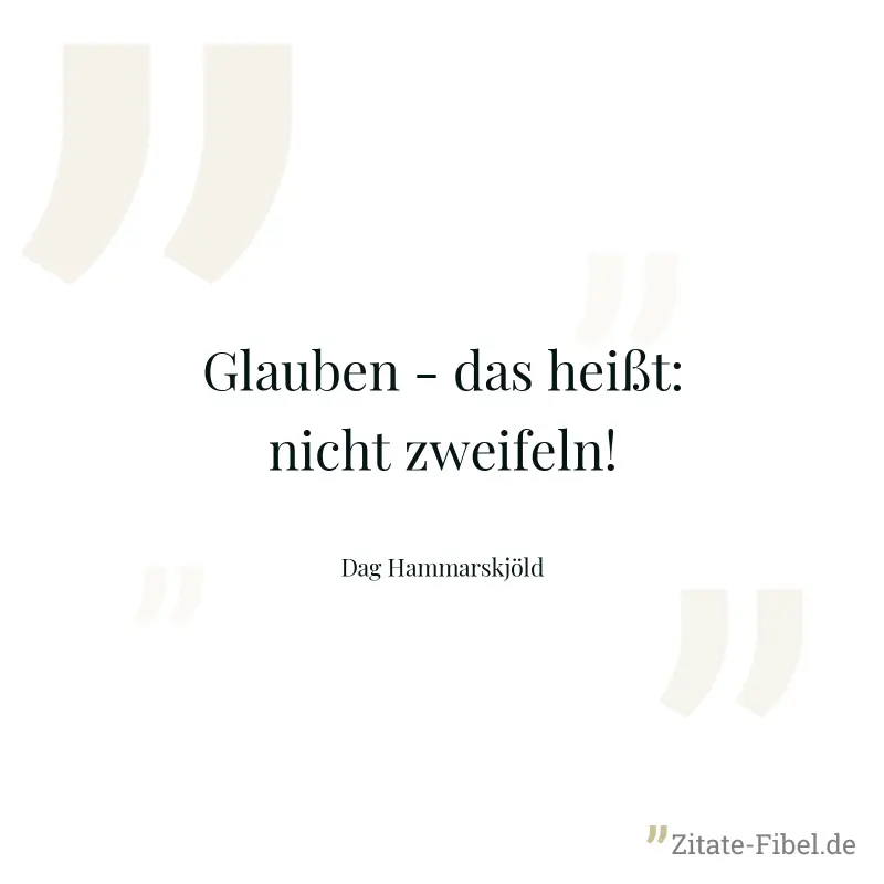 Glauben - das heißt: nicht zweifeln! - Dag Hammarskjöld