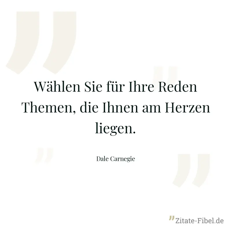 Wählen Sie für Ihre Reden Themen, die Ihnen am Herzen liegen. - Dale Carnegie