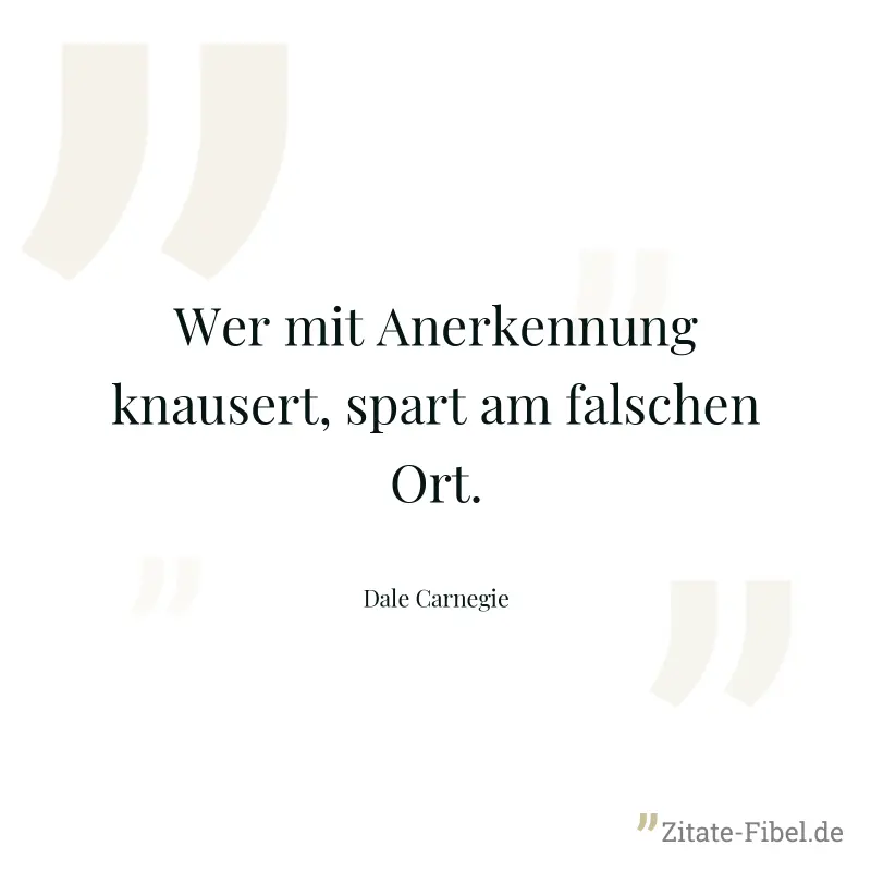 Wer mit Anerkennung knausert, spart am falschen Ort. - Dale Carnegie