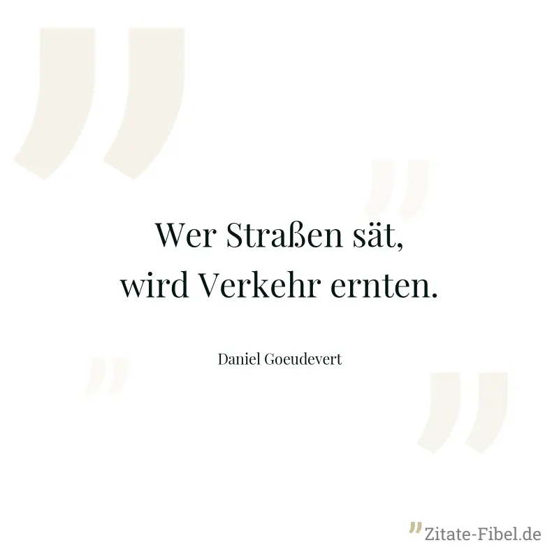 Wer Straßen sät, wird Verkehr ernten. - Daniel Goeudevert