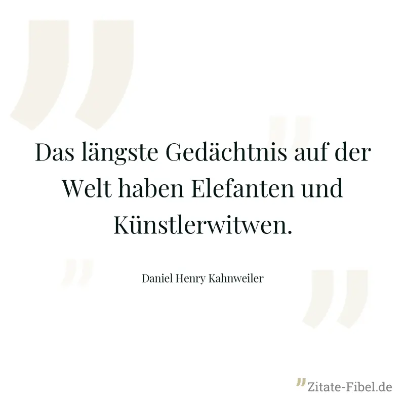 Das längste Gedächtnis auf der Welt haben Elefanten und Künstlerwitwen. - Daniel Henry Kahnweiler