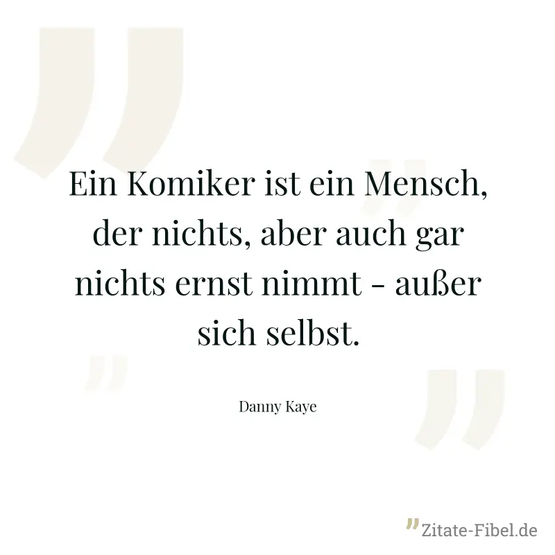 Ein Komiker ist ein Mensch, der nichts, aber auch gar nichts ernst nimmt - außer sich selbst. - Danny Kaye